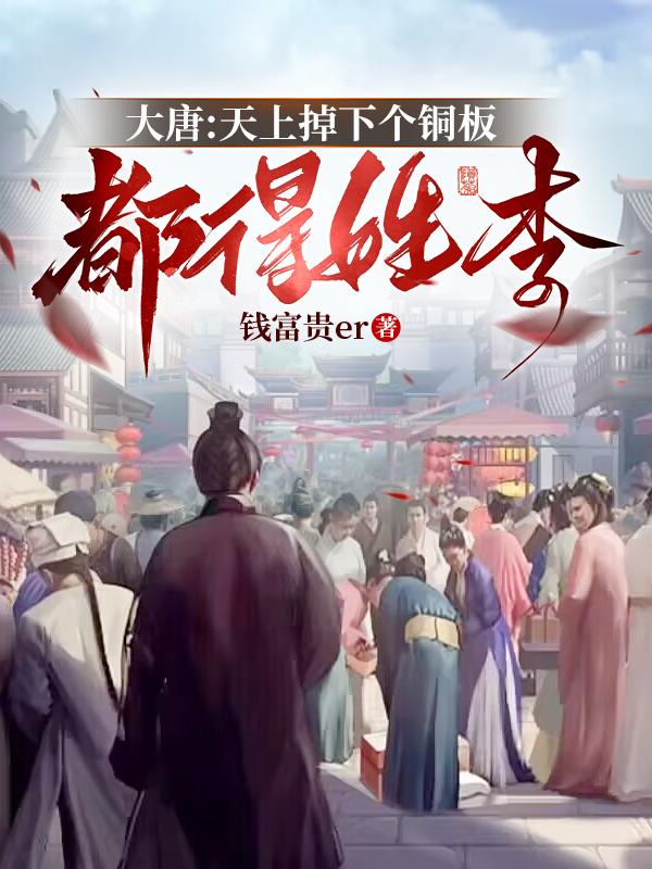 大唐天上掉下个铜板都得姓李