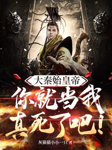 大秦始皇帝你就当我真死了吧
