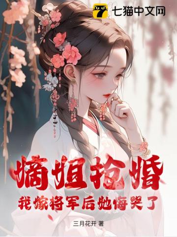嫡姐抢婚我嫁将军后她悔哭了