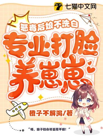 恶毒后娘不洗白专业打脸养崽崽