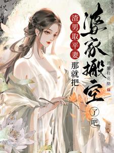 渣男娶平妻那就把婆家搬空了吧