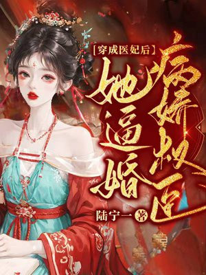 穿成医妃后她逼婚病娇权臣