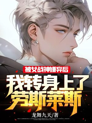 被女战神嫌弃后我转身上了劳斯莱斯